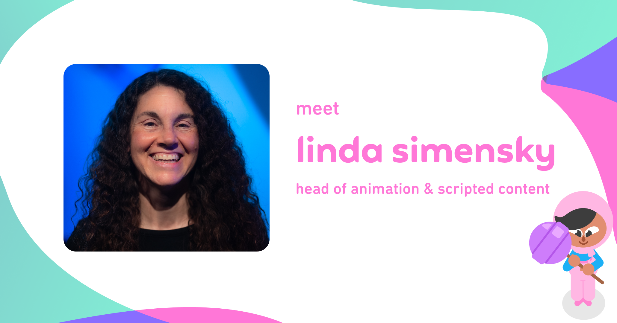 A headshot of Linda Simensky surrounded by colorful shapes. Text reads Meet Linda Simensky, head of animation and scripted content