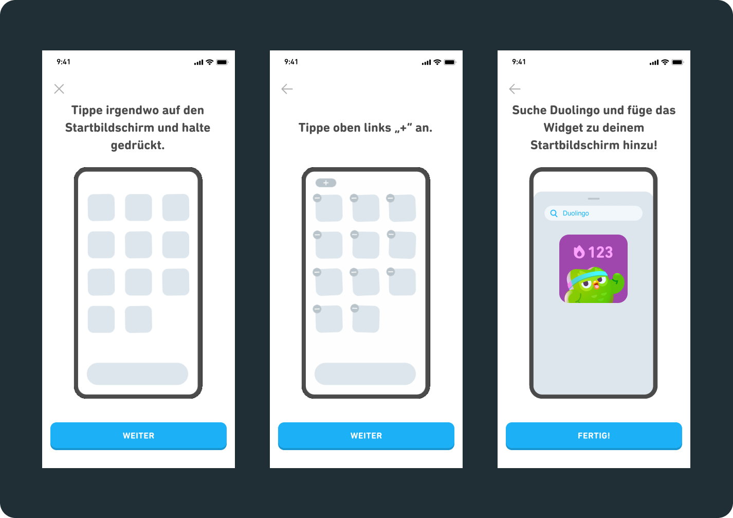 3 iPhone-Bildschirme mit einer Anleitung zur Installation des Widgets 1) Tippe irgendwo auf den Startbildschirm und halte gedrückt. 2) Tippe oben links „+” an. 3)  Suche Duolingo und füge das Widget zu deinem Startbildschirm hinzu!