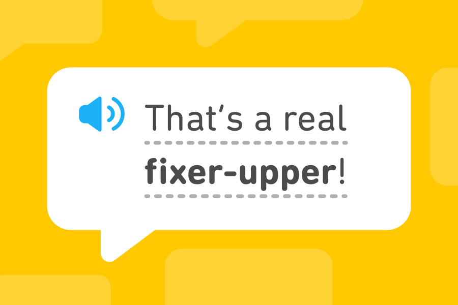 Abbildung einer Sprechblase mit dem englischen Satz „That's a real fixer-upper!"