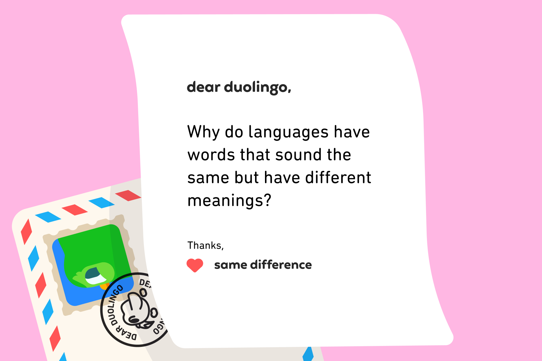 Illustration of a letter to Dear Duolingo that reads: Dear Duolingo, Why do languages have words that sound the same but have different meanings? Thank you, Same Difference