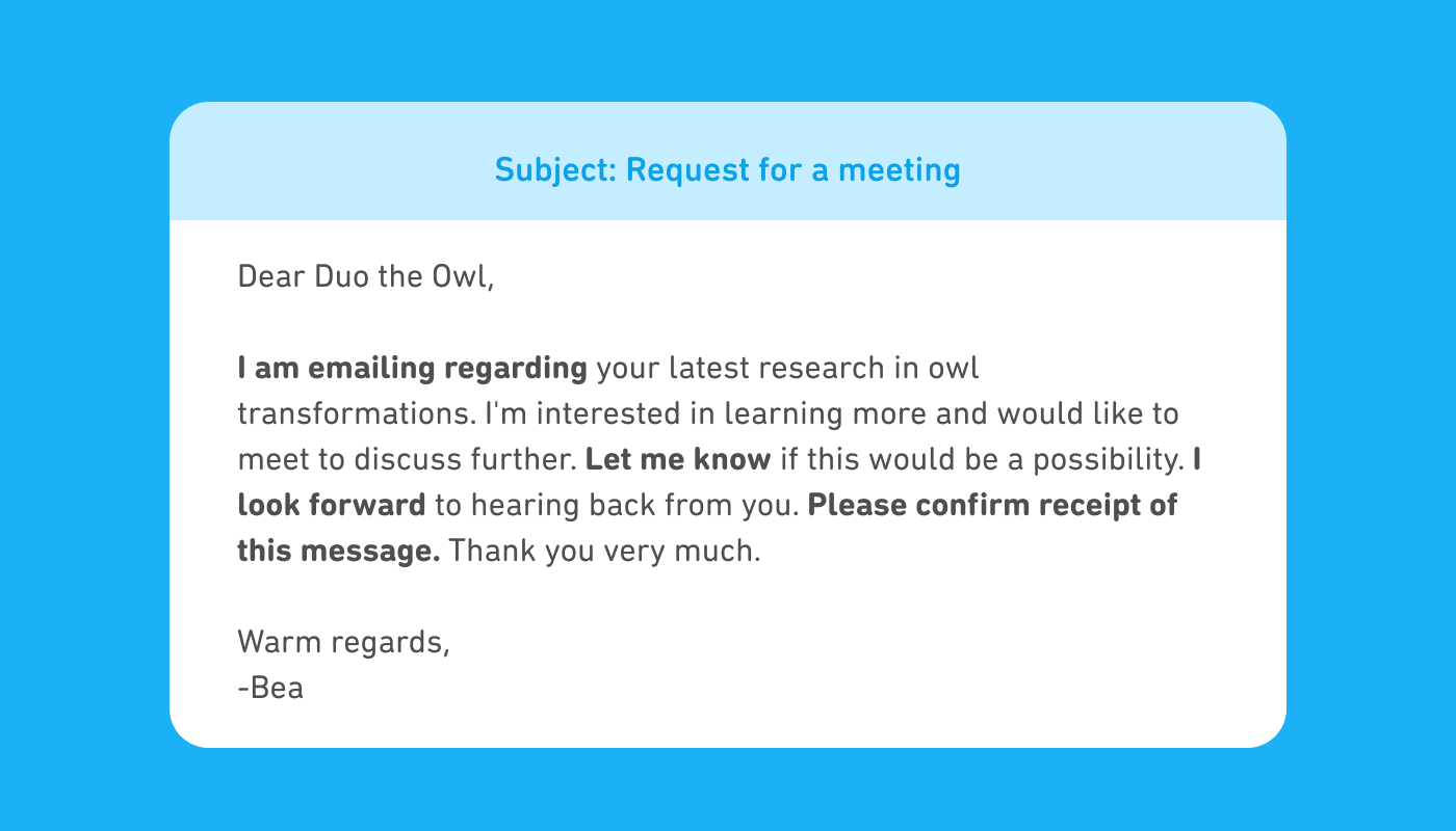 An email with the subject line "Request for a meeting." The body of the email reads: "Dear Duo the Owl, I am emailing regarding your latest research in owl transformations. I’m interested in learning more and would like to meet to discuss further. Let me know if this would be a possibility. I look forward to hearing back from you. Please confirm receipt of this message. Thank you very much." It is signed "Warm regards, -Bea."