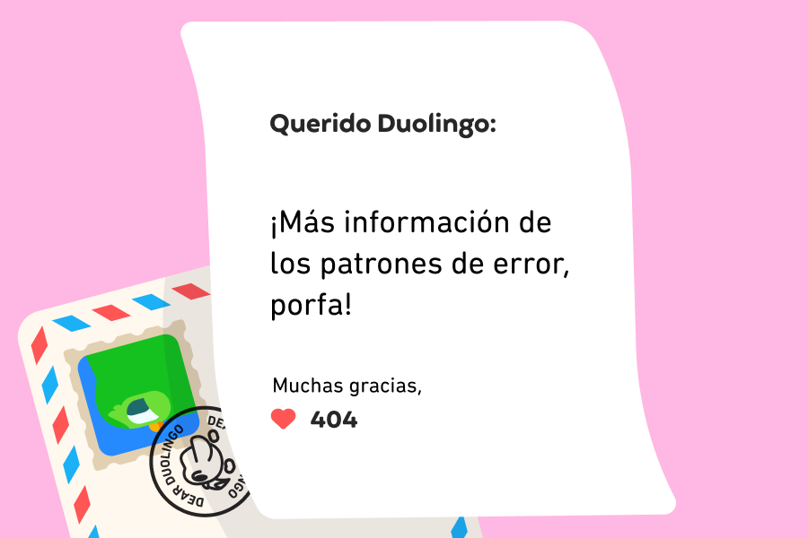 Querido Duolingo: ¡Más información de los patrones de error, porfa! Muchas gracias, 404