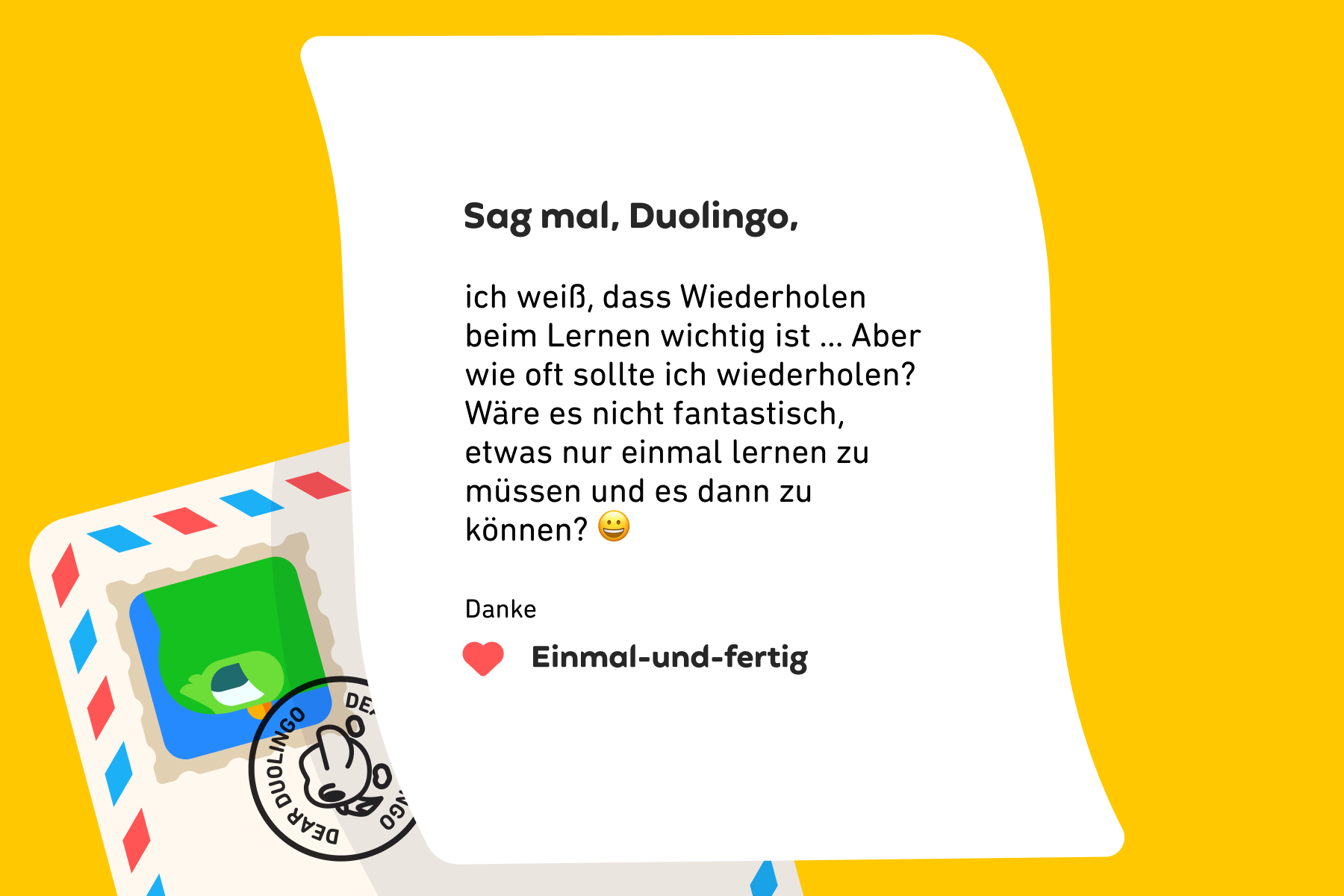 Sag mal, Duolingo, ich weiß, dass Wiederholen beim Lernen wichtig ist … Aber wie oft sollte ich wiederholen? Wäre es nicht fantastisch, etwas nur einmal lernen zu müssen und es dann zu können? Danke, Einmal-und-fertig