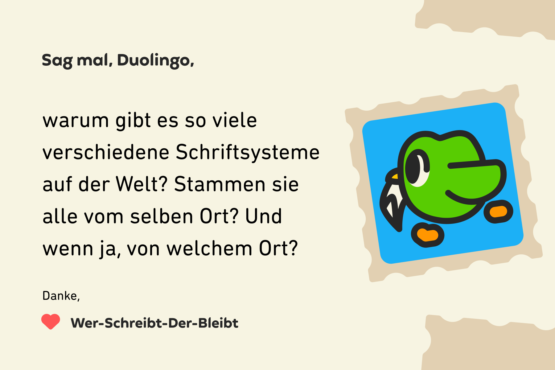 Illustration eines Briefes an „Sag mal, Duolingo“, auf dem steht: Sag mal, Duolingo, warum gibt es so viele verschiedene Schriftsysteme auf der Welt? Stammen sie alle vom selben Ort? Und wenn ja, von welchem Ort? Danke, Wer-Schreibt-Der-Bleibt