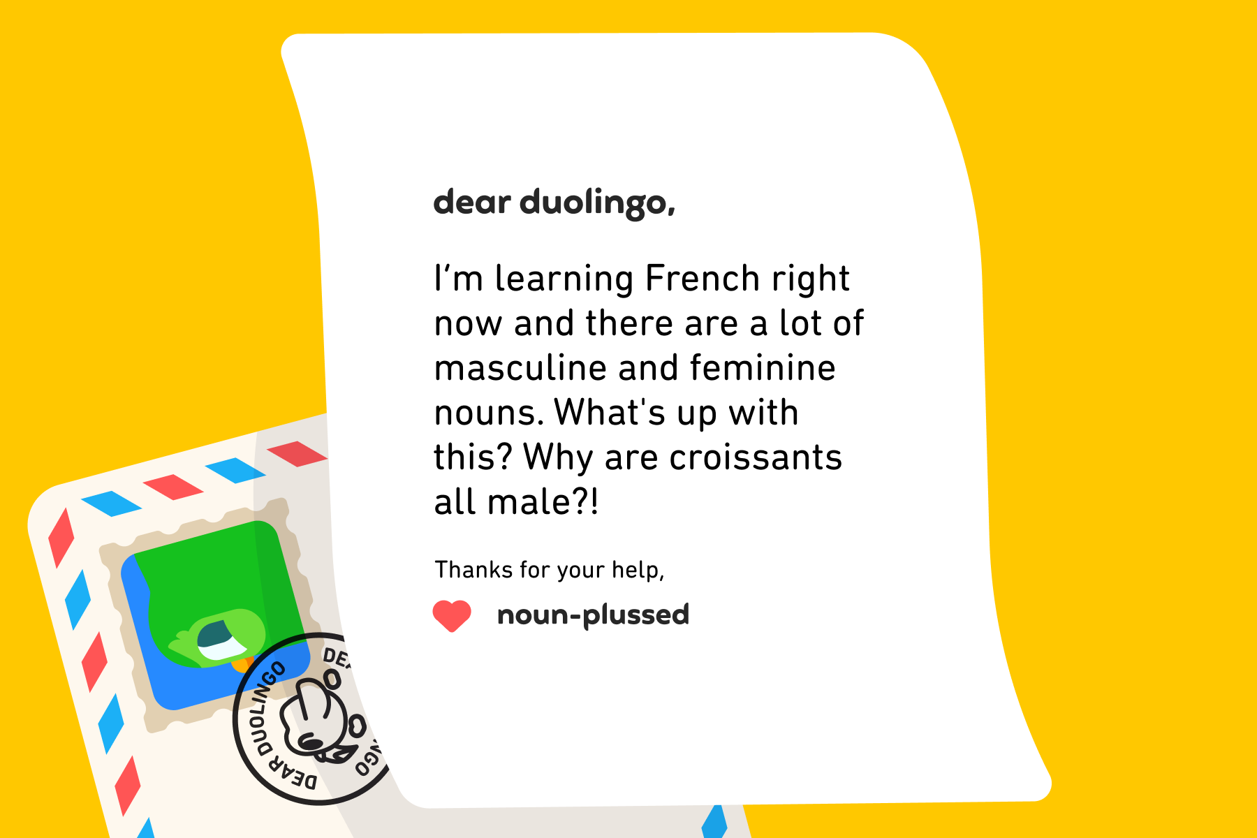 Illustration of a letter to Dear Duolingo that reads: Dear Duolingo, I’m learning French right now and there are a lot of masculine and feminine nouns. What’s up with this? Why are croissants all male? Thanks for your help, Noun-Plussed